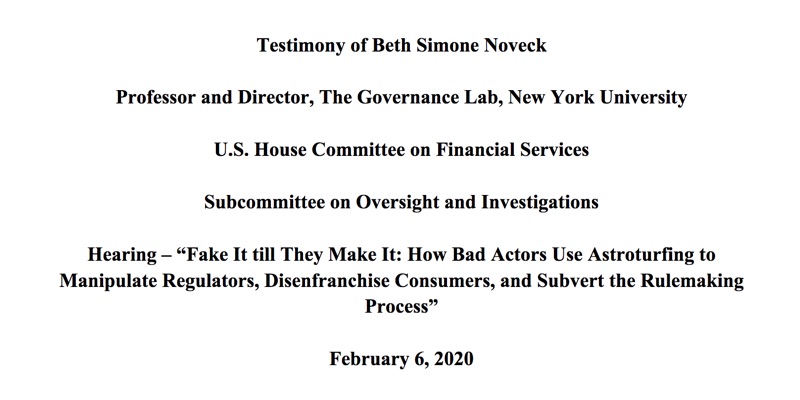 Testimony of Beth Simone Noveck: Fake It till They Make It: How Bad Actors Use Astroturfing to Manipulate Regulators, Disenfranchise Consumers, and Subvert the Rulemaking Process